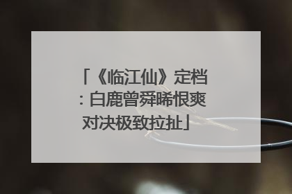 《临江仙》定档：白鹿曾舜晞恨爽对决极致拉扯