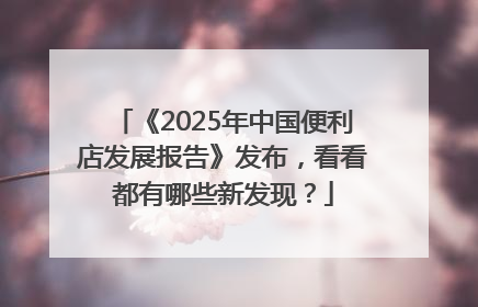 《2025年中国便利店发展报告》发布，看看都有哪些新发现？
