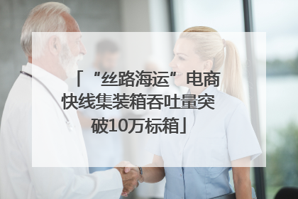 “丝路海运”电商快线集装箱吞吐量突破10万标箱