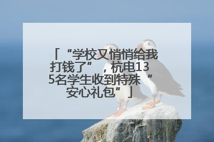 “学校又悄悄给我打钱了”，杭电135名学生收到特殊“安心礼包”