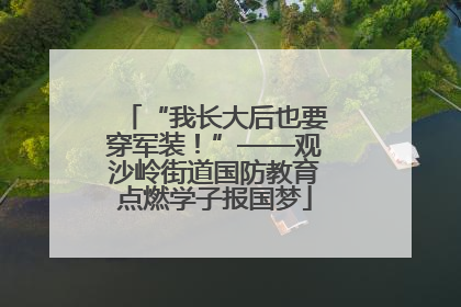 “我长大后也要穿军装！”——观沙岭街道国防教育点燃学子报国梦