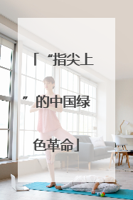 “指尖上”的中国绿色革命