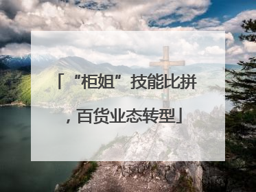 “柜姐”技能比拼，百货业态转型