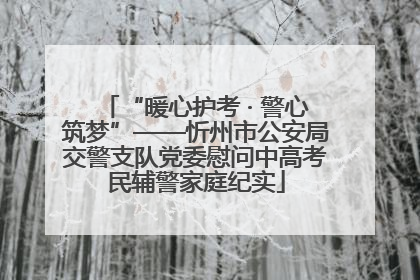 “暖心护考 · 警心筑梦”——忻州市公安局交警支队党委慰问中高考民辅警家庭纪实