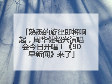 熟悉的旋律即将响起，周华健绍兴演唱会今日开唱！《90早新闻》来了