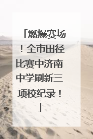 燃爆赛场！全市田径比赛中济南中学刷新三项校纪录！