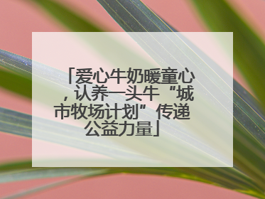 爱心牛奶暖童心，认养一头牛“城市牧场计划”传递公益力量