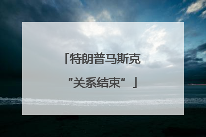 特朗普马斯克“关系结束”