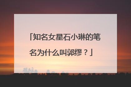 知名女星石小琳的笔名为什么叫郭缪？