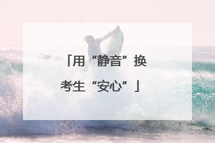 用“静音”换考生“安心”