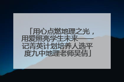 用心点燃地理之光，用爱照亮学生未来——记菁英计划培养人选平度九中地理老师吴倩