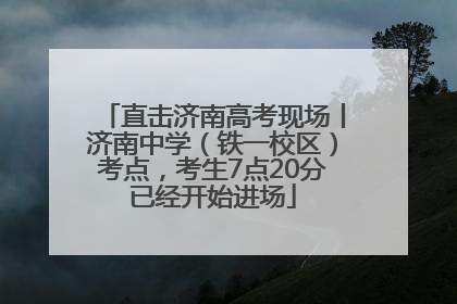 直击济南高考现场丨济南中学（铁一校区）考点，考生7点20分已经开始进场