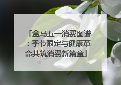 盒马五一消费图谱：季节限定与健康革命共筑消费新篇章