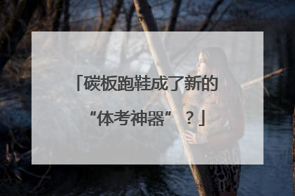 碳板跑鞋成了新的“体考神器”？