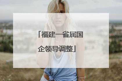 福建一省属国企领导调整