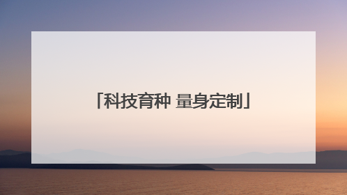 科技育种 量身定制