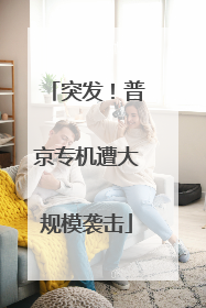 突发！普京专机遭大规模袭击