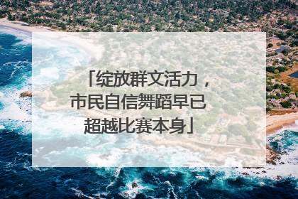 绽放群文活力，市民自信舞蹈早已超越比赛本身
