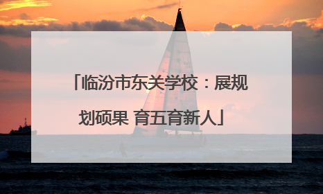 临汾市东关学校：展规划硕果 育五育新人