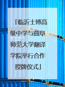 临沂士博高级中学与曲阜师范大学翻译学院举行合作授牌仪式