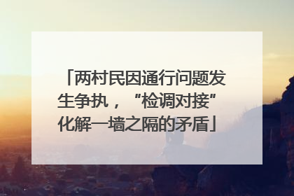 两村民因通行问题发生争执，“检调对接”化解一墙之隔的矛盾