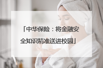 中华保险：将金融安全知识精准送进校园