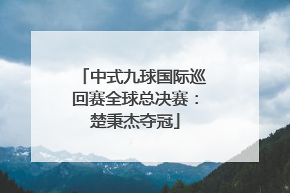 中式九球国际巡回赛全球总决赛：楚秉杰夺冠