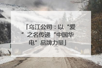 乌江公司：以“爱”之名传递“中国华电”品牌力量