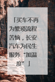 买车不再为繁琐流程苦恼，长安汽车为民生服务“加温度”