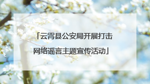 云霄县公安局开展打击网络谣言主题宣传活动