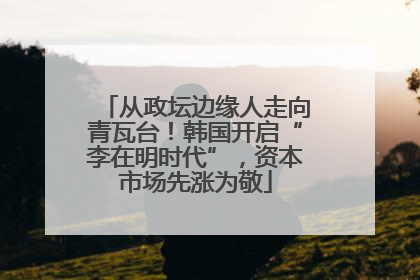 从政坛边缘人走向青瓦台！韩国开启“李在明时代”，资本市场先涨为敬