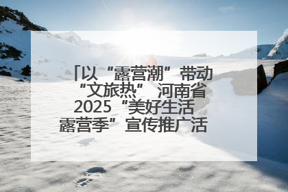 以“露营潮”带动“文旅热” 河南省2025“美好生活露营季”宣传推广活动在平舆县启动