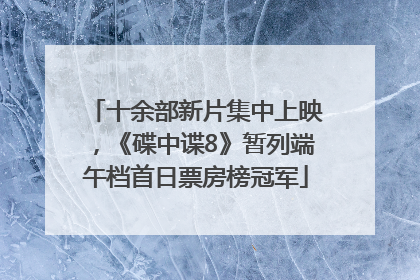 十余部新片集中上映，《碟中谍8》暂列端午档首日票房榜冠军
