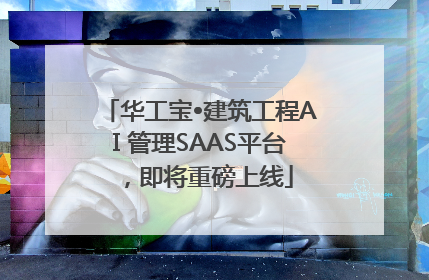 华工宝•建筑工程AI 管理SAAS平台，即将重磅上线