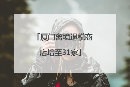 厦门离境退税商店增至31家