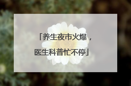 养生夜市火爆，医生科普忙不停