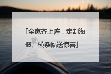 全家齐上阵，定制海报、横条幅送惊喜