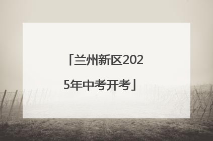 兰州新区2025年中考开考