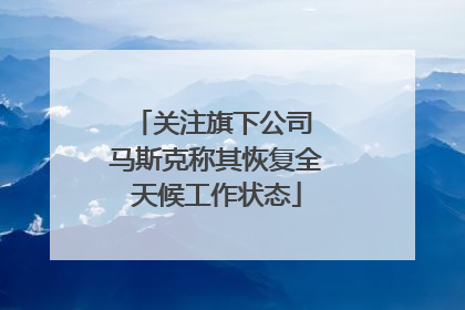 关注旗下公司 马斯克称其恢复全天候工作状态