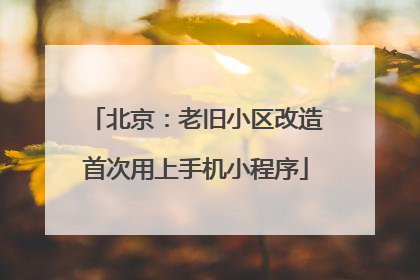 北京：老旧小区改造首次用上手机小程序