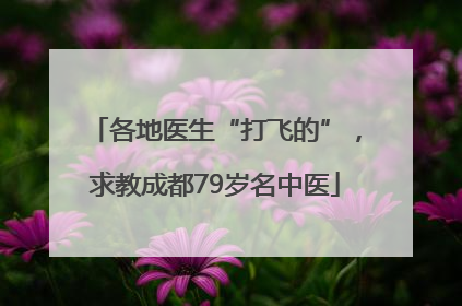 各地医生“打飞的”，求教成都79岁名中医