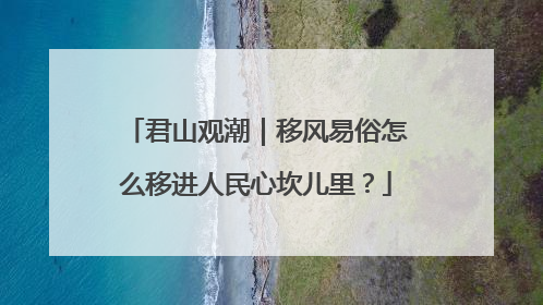 君山观潮｜移风易俗怎么移进人民心坎儿里？