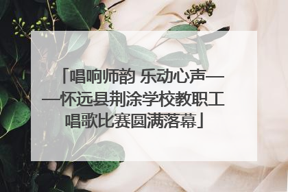 唱响师韵 乐动心声——怀远县荆涂学校教职工唱歌比赛圆满落幕