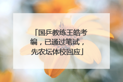 国乒教练王皓考编，已通过笔试，先农坛体校回应