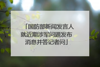 国防部新闻发言人就近期涉军问题发布消息并答记者问