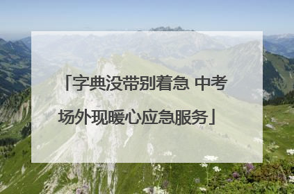 字典没带别着急 中考场外现暖心应急服务