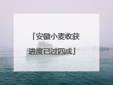 安徽小麦收获进度已过四成