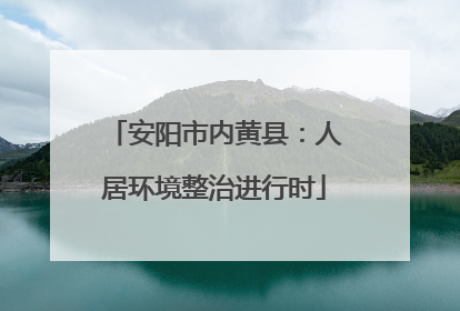 安阳市内黄县：人居环境整治进行时