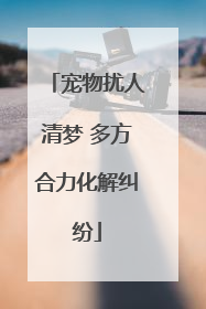 宠物扰人清梦 多方合力化解纠纷