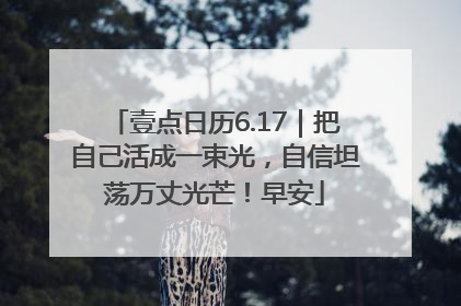 壹点日历6.17｜把自己活成一束光，自信坦荡万丈光芒！早安
